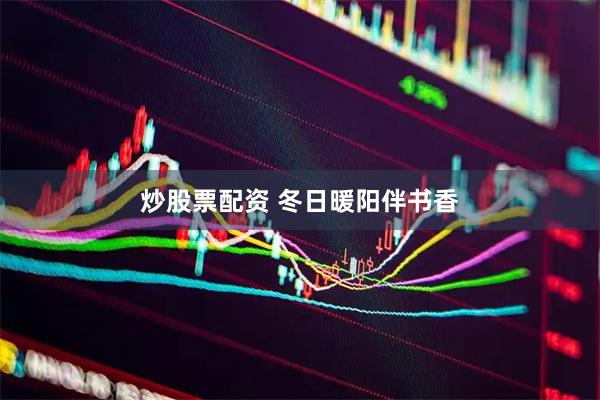 炒股票配资 冬日暖阳伴书香
