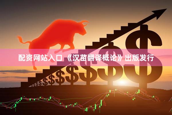 配资网站入口 《汉苗翻译概论》出版发行