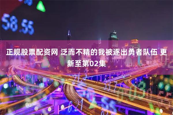 正规股票配资网 泛而不精的我被逐出勇者队伍 更新至第02集