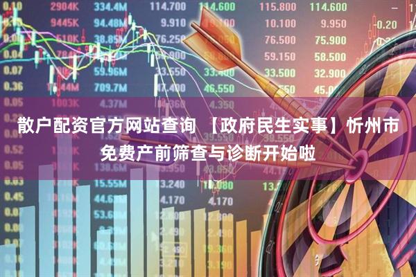 散户配资官方网站查询 【政府民生实事】忻州市免费产前筛查与诊断开始啦